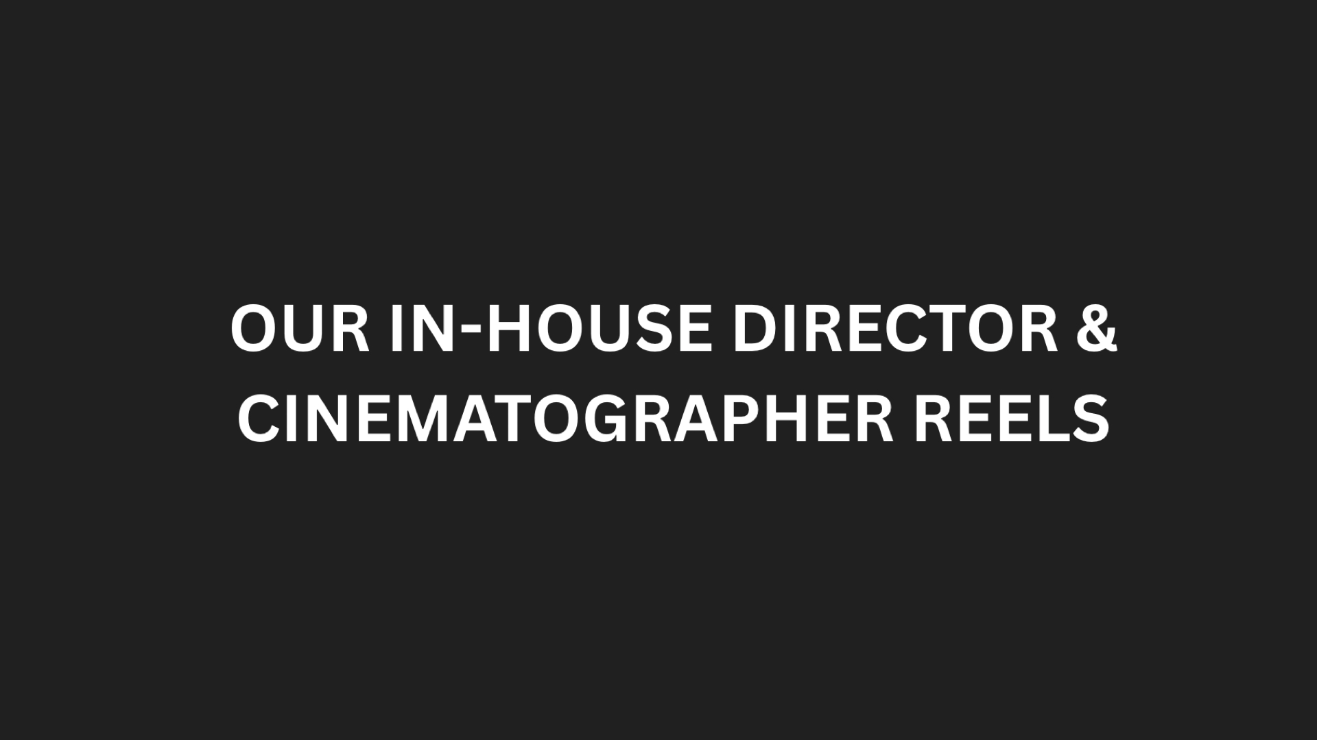 OUR IN-HOUSE DIRECTOR & CINEMATOGRAPHER REELS.001.jpeg
